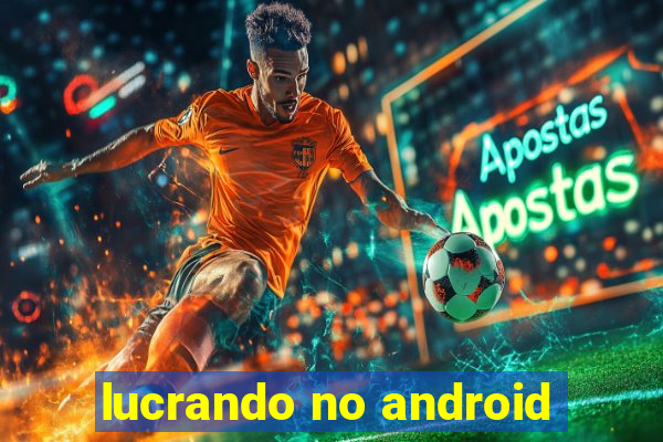 lucrando no android